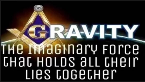 + POST CB Gravity, the imaginary force, that holds all their lies together [Freemasonic].jpg