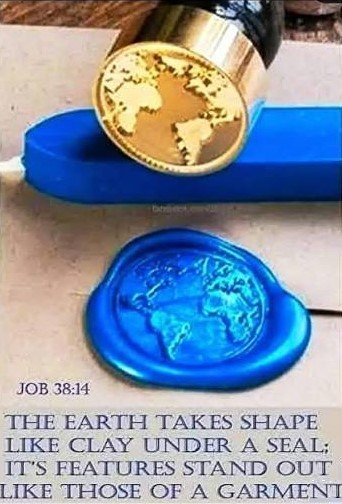 ++ POST CB flat earth - Job 38;14 The earth takes shape like clay under a seal; its features ...jpeg