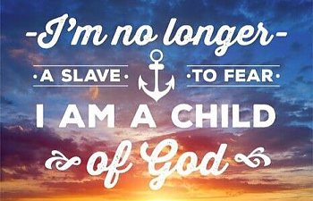 I'm No Longer A Slave To Fear But I Am a Child Of God