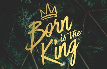 Unto Us a King is Born!