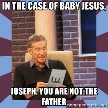 in-the-case-of-baby-jesus-joseph-you-are-not-the-father.jpg
