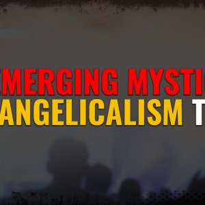 The Emerging Mysticism in Evangelicalism Today