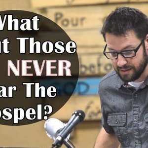 About people who NEVER hear the gospel