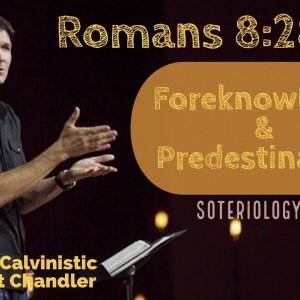 Romans 8:28-30: Foreknowledge and Predestination: Critiquing Matt Chandler