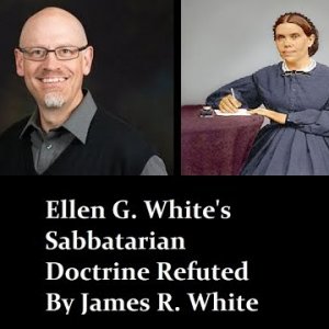 Ellen G. White's Sabbatarian Doctrine Refuted by James R. White