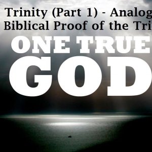 The Trinity (Part 1) - Analogies, Biblical Proof of the Trinity