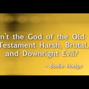 Isn’t the God of the Old Testament Harsh, Brutal, and Downright Evil?