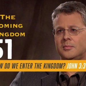 The Coming Kingdom. Episode 51. How Do We Enter the Kingdom? John 3:3-5