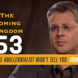 The Coming Kingdom. Episode 53. What the amillennialist won’t tell you. John 18:36.