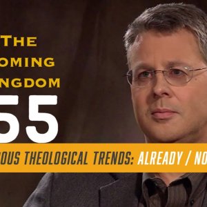 The Coming Kingdom Episode 55. Dangerous Theological Trends: Already / Not Yet.