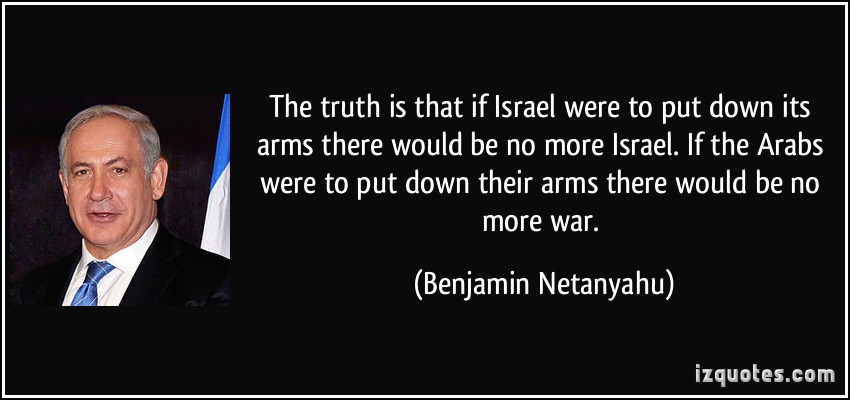 quote-the-truth-is-that-if-israel-were-to-put-down-its-arms-there-would-be-no-more-israel-if-the-arabs-benjamin-netanyahu-255568.jpg