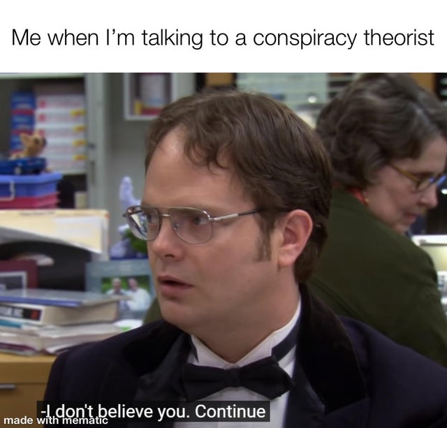 me-when-im-talking-to-a-conspiracy-theorist-dwight-the-office-meme.jpg