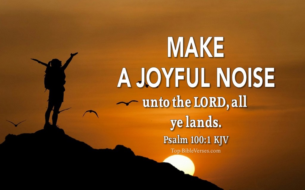 Psalm-100-1-Make-a-joyful-noise-unto-the-LORD-all-ye-lands-5.jpg