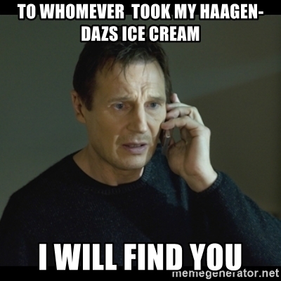 to-whomever-took-my-haagen-dazs-ice-cream-i-will-find-you.jpg