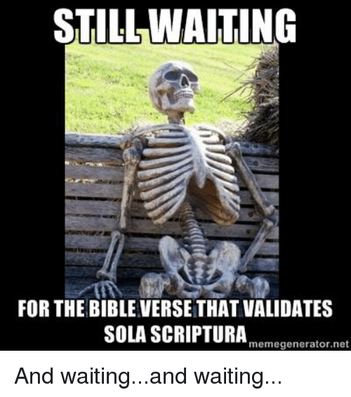 still-waiting-for-the-bible-versethat-validates-sola-scriptura-memegenerator-net-2716072.png