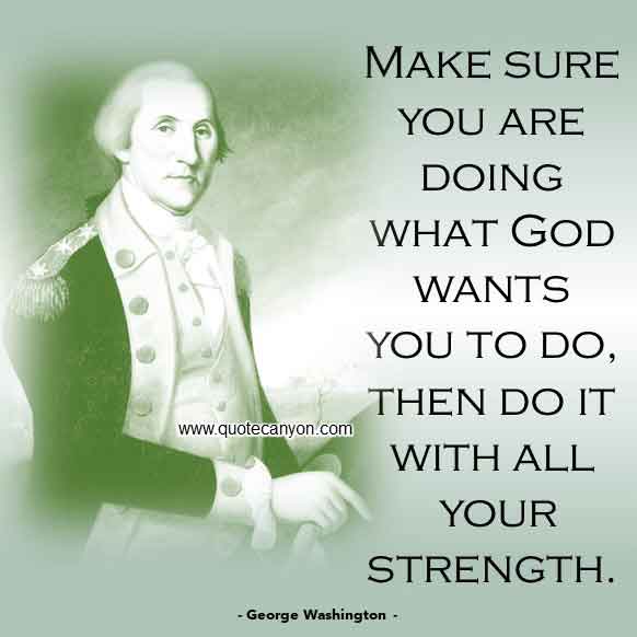 George-Washington-Quote-on-God-that-says-Make-sure-you-are-doing-what-God-wants-you-to-do-then-do-it-with-all-your-strength.jpg