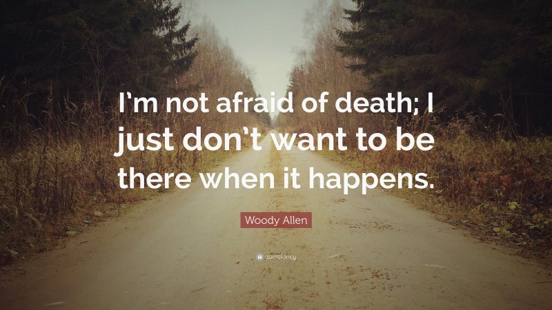 1708912-Woody-Allen-Quote-I-m-not-afraid-of-death-I-just-don-t-want-to-be.jpg