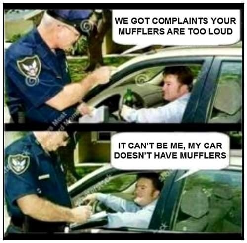 May be an image of 4 people and text that says 'WE GOT COMPLAINTS YOUR MUFFLERS ARE TOO LOUD IT CAN'T BE ME, MY CAR DOESN'T HAVE MUFFLERS'