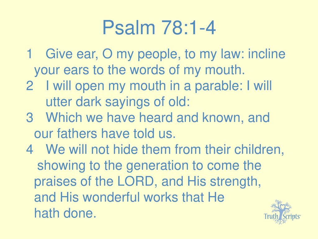 Psalm+78%3A1-4+1+Give+ear%2C+O+my+people%2C+to+my+law%3A+incline+your+ears+to+the+words+of+my+mouth.+2+I+will+open+my+mouth+in+a+parable%3A+I+will..jpg