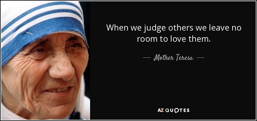 quote-when-we-judge-others-we-leave-no-room-to-love-them-mother-teresa-66-19-44.jpg